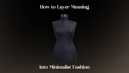 How to Layer Meaning Into Minimalist Fashion