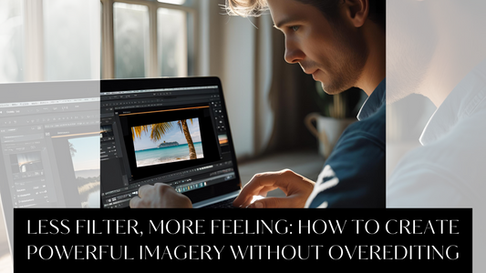 Less Filter, More Feeling: How to Create Powerful Imagery Without Overediting