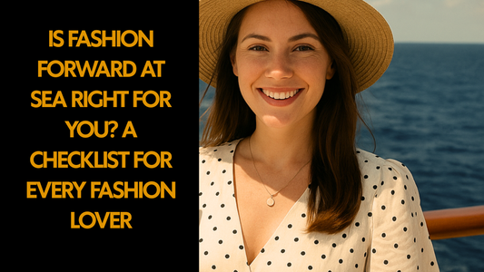Is Fashion Forward at Sea Right for You? A Checklist for Every Fashion Lover