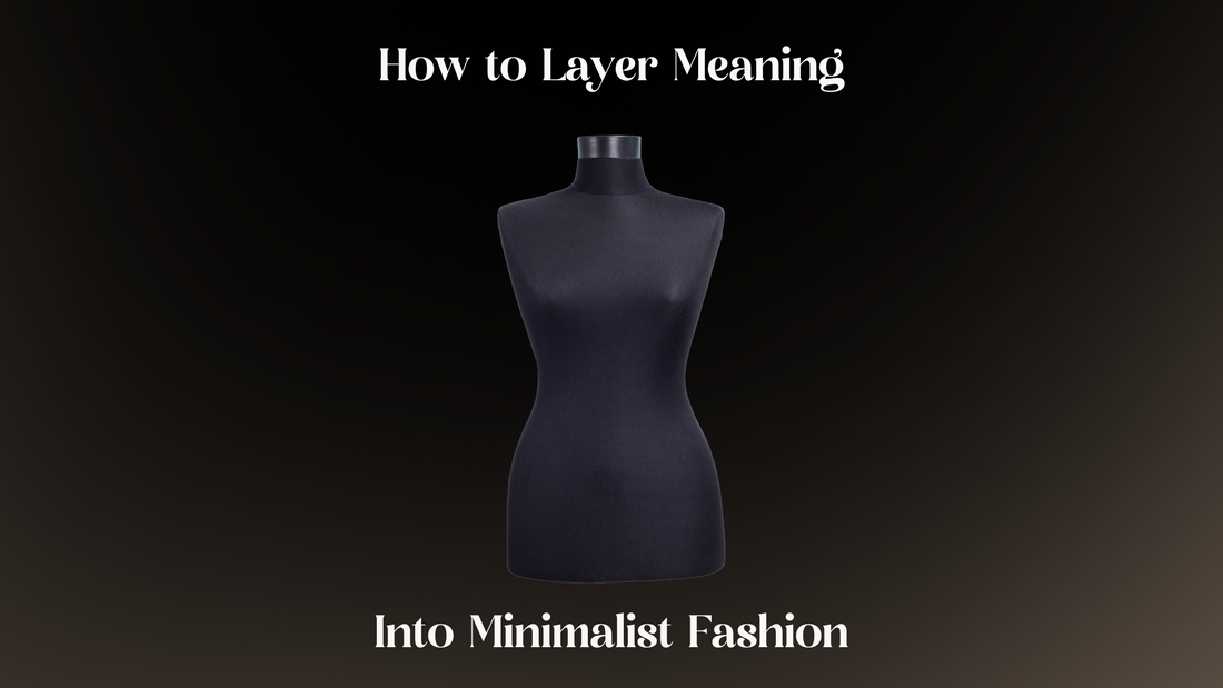 How to Layer Meaning Into Minimalist Fashion
